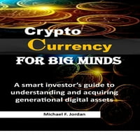 Cryptocurrency за големи умови: Упатство за паметни инвеститори за разбирање и стекнување на генерациски дигитални средства