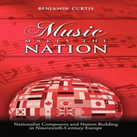 Музиката Ја Прави Нацијата: Националистички Композитори И Зграда На Нацијата Во Европа Од Деветнаесеттиот Век